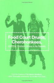 book cover of Food Court Druids, Cherohonkees, and Other Creatures Unique to the Republic by Robert Lanham