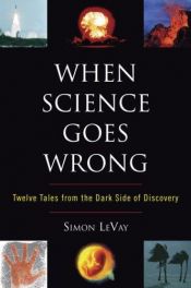 book cover of When science goes wrong : twelve tales from the dark side of discovery by Simon LeVay