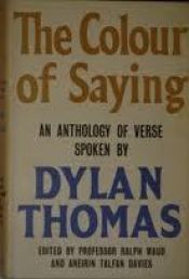 book cover of The colour of saying : an anthology of verse spoken by Dylan Thomas by Dylan Thomas