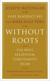 book cover of Without Roots: The West, Relativism, Chrisitianity, Islam by Marcello Pera