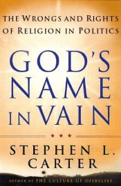 book cover of God's Name in Vain: The Wrongs and Rights of Religion in Politics by Stephen L. Carter