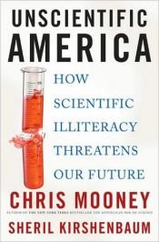 book cover of Unscientific America: How Scientific Illiteracy Threatens our Future by Chris Mooney