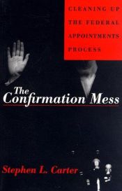 book cover of The Confirmation Mess: Cleaning Up The Federal Appointments Process by Stephen L. Carter