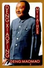 book cover of Deng Xiaoping: My Father by Mao-Mao