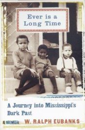 book cover of Ever Is a Long Time: A Journey Into Mississippi's Dark Past A Memoir by W. Ralph Eubanks