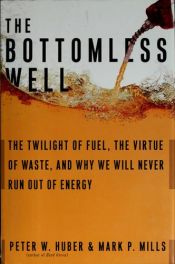 book cover of The Bottomless Well: The Twilight of Fuel, the Virtue of Waste, and Why We Will Never Run Out of Energy by Mark P. Mills|Peter W. Huber