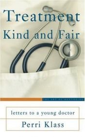 book cover of Treatment kind and fair : letters to a young doctor by Perri Klass