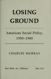 book cover of Losing Ground: American Social Policy, 1950-1980 by Charles A. Murray