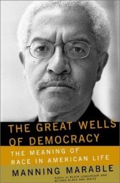 book cover of The Great Wells Of Democracy: The Meaning Of Race In American Life by Manning Marable