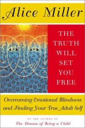 book cover of The truth will set you free : overcoming emotional blindness and finding your true adult self by Алис Миллер