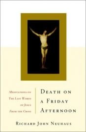 book cover of Death on a Friday Afternoon : Meditations on the Seven Last Words of Christ by Richard John Neuhaus