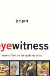 book cover of Eyewitness: Reports from an Art World in Crisis by Jed Perl