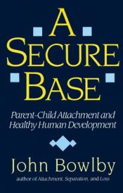 book cover of A Secure Base: Parent-Child Attachment and Healthy Human Development by John Bowlby