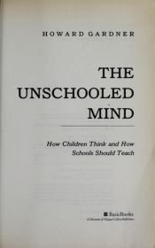 book cover of The Unschooled Mind: How Children Think and How Schools Should Teach by Howard Gardner