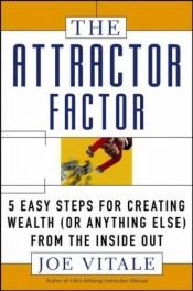 book cover of The Attractor Factor: 5 Easy Steps for Creating Wealth (or Anything Else) from the Inside Out by Joe Vitale