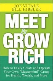 book cover of Meet and Grow Rich: How to Easily Create and Operate Your Own "Mastermind" Group for Health, Wealth, and More by Joe Vitale