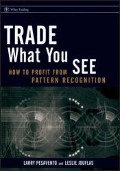 book cover of Trade What You See: How To Profit from Pattern Recognition (Wiley Trading) by Larry Pesavento