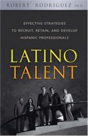 book cover of Latino talent : effective strategies to recruit, retain, and develop Hispanic professionals by Robert Rodriguez [director]