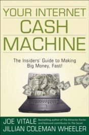 book cover of Your Internet Cash Machine: The Insiders Guide to Making Big Money, Fast! by Joe Vitale