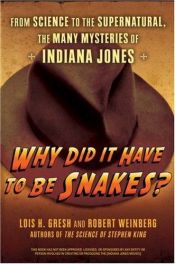 book cover of Why Did It Have to Be Snakes: From Science to the Supernatural, The Many Mysteries of Indiana Jones by Lois H. Gresh
