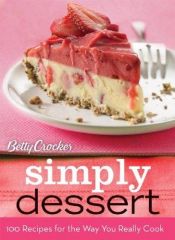 book cover of Betty Crocker Simply Dessert: 100 Recipes for the Way You Really Cook by Betty Crocker