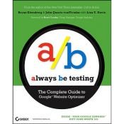 book cover of Always Be Testing: The Complete Guide to Google Website Optimizer by Bryan Eisenberg|John Quarto-vonTivadar