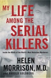 book cover of My Life Among the Serial Killers : Inside the Minds of the World's Most Notorious Murderers by Helen Morrison