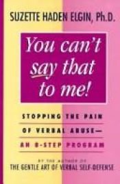 book cover of You Can't Say That to Me: Stopping the Pain of Verbal Abuse -- An 8-Step Program by Suzette Haden Elgin
