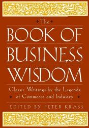 book cover of The Book of Business Wisdom: Classic Writings by the Legends of Commerce and Industry (Book of Business Wisdom) by Peter Krass