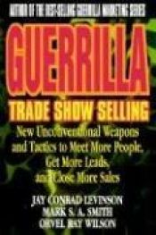 book cover of Guerrilla Trade Show Selling : New Unconventional Weapons and Tactics to Meet More People, Get More Leads, and Close Mor by Jay Conrad Levinson