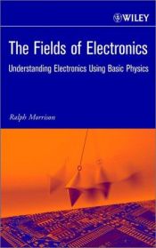 book cover of fields of electronics : understanding electronics using basic physics, The by Ralph Morrison