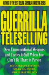 book cover of Guerrilla TeleSelling: New Unconventional Weapons and Tactics to Sell When You Can't be There in Person (Guerrilla Marketing Series) by Conrad Levinson