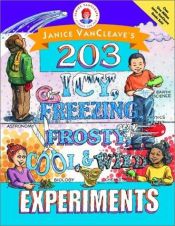 book cover of Janice VanCleave's 203 Icy, Freezing, Frosty, Cool, and Wild Experiments by Janice VanCleave