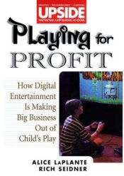 book cover of Playing for Profit: How Digital Entertainment is Making Big Business Out of Child's Play (Upside) by Alice LaPlante