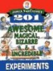 book cover of Janice VanCleave's 201 Awesome, Magical, Bizarre, & Incredible Experiments (Science for every kid) by Janice VanCleave