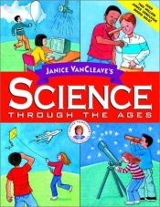 book cover of Janice VanCleave's Science Through the Ages (Vancleave, Janice Pratt. Janice Vancleave Science for Every Kid Series.) by Janice VanCleave