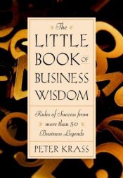 book cover of The Little Book of Business Wisdom: Rules of Success from More than 50 Business Legends by Peter Krass