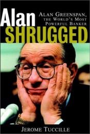 book cover of Alan Shrugged: Alan Greenspan, the World's Most Powerful Banker by Jerome Tuccille