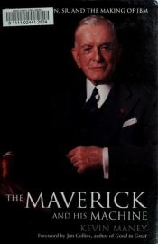 book cover of The Maverick and His Machine: Thomas Watson, Sr. and the Making of IBM by Kevin Maney
