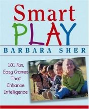 book cover of Smart play : 101 fun, easy games that enhance intelligence by Barbara Sher