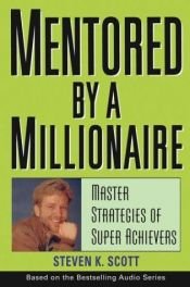 book cover of Mentored by a millionaire : master strategies of super achievers by Steven K. Scott
