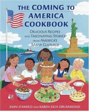 book cover of The Coming To America Cookbook: Delicious Recipies And Fascinating Stories From America's Many Cultures by Joan D'Amico