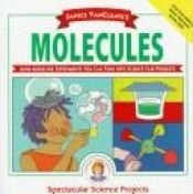 book cover of Janice VanCleave's Molecules: Mind-boggling Experiments You Can Turn Into Science Fair Projects by Janice VanCleave