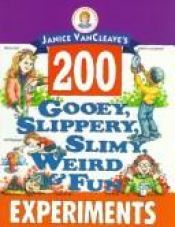 book cover of Janice VanCleave's 200 Gooey, Slippery, Slimy, Weird and Fun Experiments by Janice VanCleave