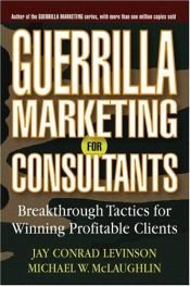 book cover of Guerrilla marketing for consultants : breakthrough tactics for winning profitable clients by Jay Conrad Levinson