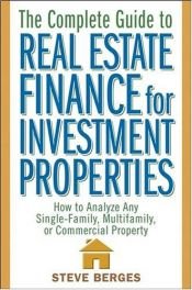 book cover of The Complete Guide to Real Estate Finance for Investment Properties: How to Analyze Any Single-Family, Multifamily by Steve Berges