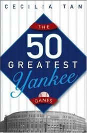 book cover of The 50 Greatest Yankee Games by Cecilia Tan