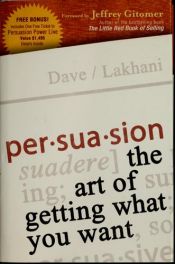 book cover of Persuasion : the art of getting what you want by Dave Lakhani