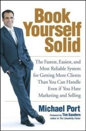 book cover of Book Yourself Solid: The Fastest, Easiest, and Most Reliable System for Getting More Clients Than You Can Handle Even if by Michael Port