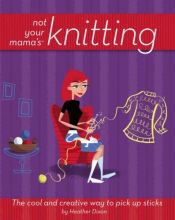 book cover of Not Your Mama's Knitting by Heather Dixon